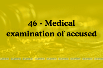Section 46 - Medical examination of accused