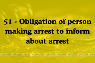 Section 51 – Obligation of Person Making Arrest to Inform About Arrest