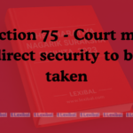 Section 75 - Court may direct security to be taken
