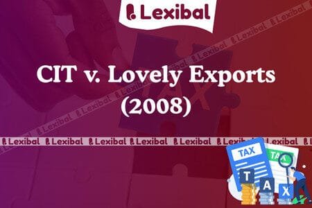 CIT v. Lovely Exports (P) Ltd. (2008)