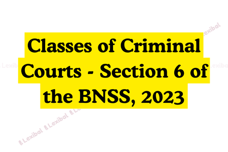 Classes of Criminal Courts - Section 6 of the BNSS, 2023