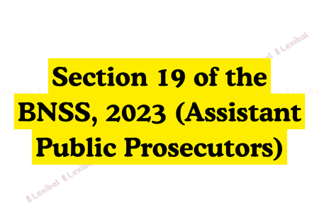 Section 19 of the BNSS, 2023 (Assistant Public Prosecutors)