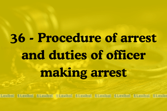 36 - Procedure of arrest and duties of officer making arrest