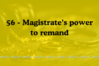 Section 56 - Magistrate’s power to remand