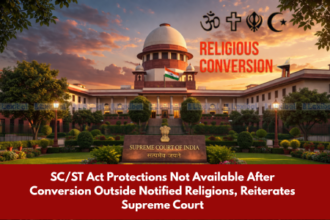 SC ST Act Protections Not Available After Conversion Outside Notified Religions, Reiterates Supreme Court
