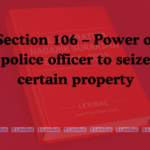 Section 106 – Power of police officer to seize certain property