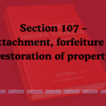 Section 107 – Attachment, forfeiture or restoration of property