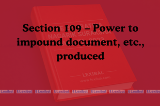 Section 109 – Power to impound document, etc., produced