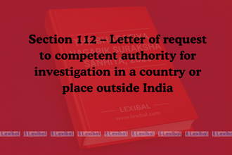 Section 112 – Letter of request to competent authority for investigation in a country or place outside India