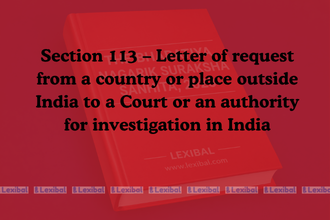 Section 113 – Letter of request from a country or place outside India to a Court or an authority for investigation in India