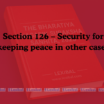 Section 126 – Security for keeping peace in other cases