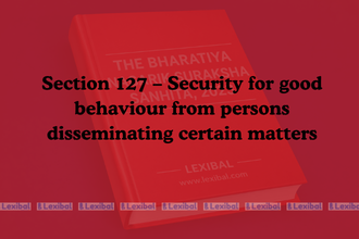 Section 127 – Security for good behaviour from persons disseminating certain matters