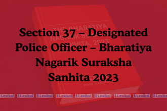 Section 37 – Designated Police Officer – Bharatiya Nagarik Suraksha Sanhita 2023
