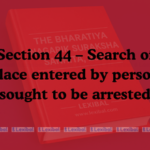 Section 44 – Search of place entered by person sought to be arrested