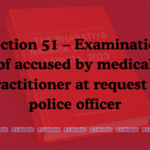 Section 51 – Examination of accused by medical practitioner at request of police officer