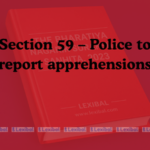 Section 59 – Police to report apprehensions