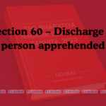 Section 60 – Discharge of person apprehended