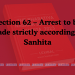 Section 62 – Arrest to be made strictly according to Sanhita