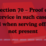 Section 70 – Proof of service in such cases and when serving officer not present