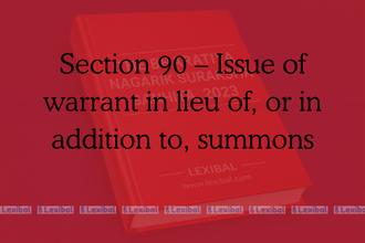 Section 90 – Issue of warrant in lieu of, or in addition to, summons