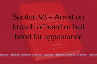 Section 92 – Arrest on breach of bond or bail bond for appearance