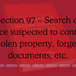 Section 97 – Search of place suspected to contain stolen property, forged documents, etc