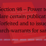 Section 98 – Power to declare certain publications forfeited and to issue search-warrants for same